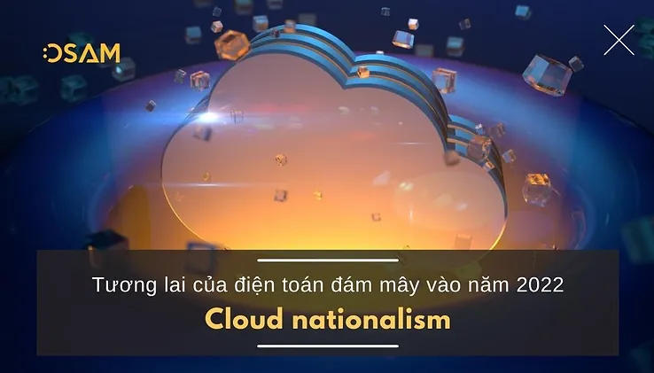 Tương lai của điện toán đám mây: Cloud nationalism vào năm 2022