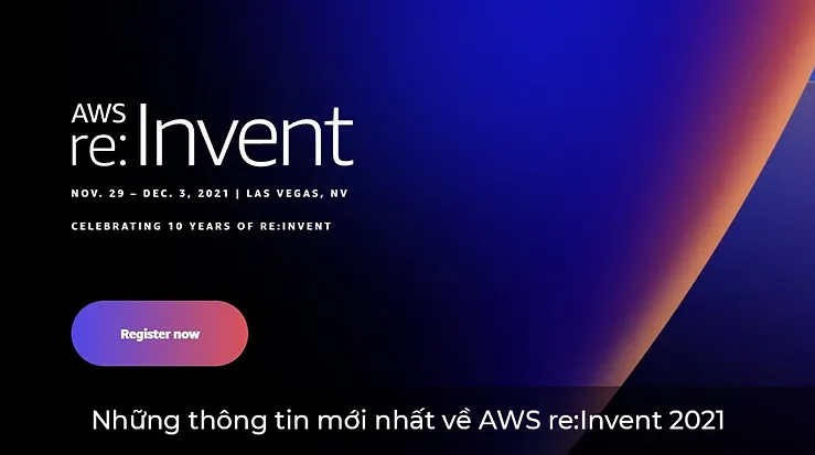 Những thông tin mới nhất về AWS re:Invent 2021