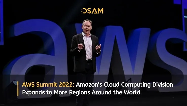 AWS Summit 2022: Điện toán đám mây Amazon mở rộng nhiều khu vực hơn ra thế giới