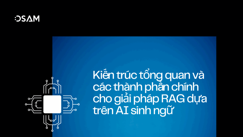 Kiến trúc tổng quan và các thành phần chính cho giải pháp RAG dựa trên AI sinh ngữ
