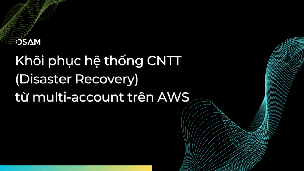 Khôi phục hệ thống CNTT (Disaster Recovery) từ multi-account trên AWS