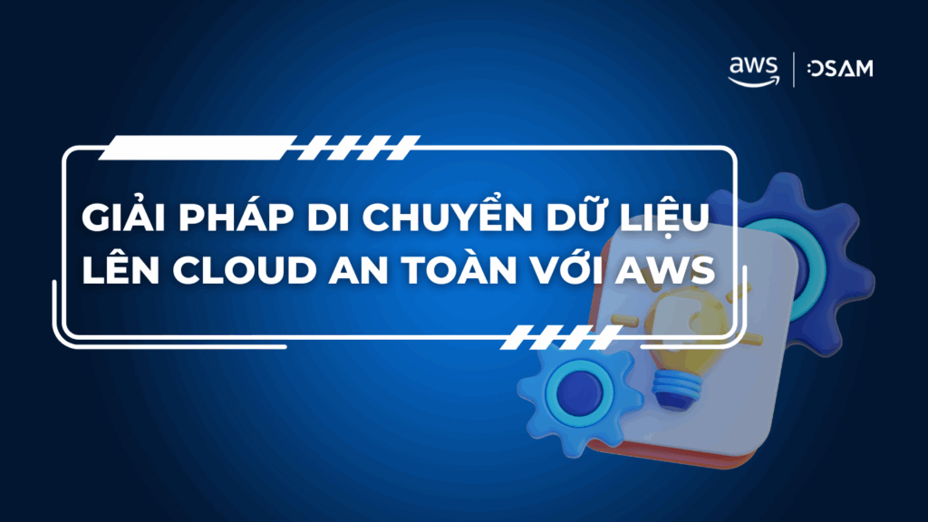 Giải pháp di chuyển dữ liệu lên Cloud an toàn với AWS