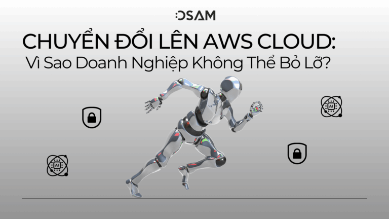 Chuyển Đổi Lên AWS Cloud: Vì Sao Doanh Nghiệp Không Thể Bỏ Lỡ?