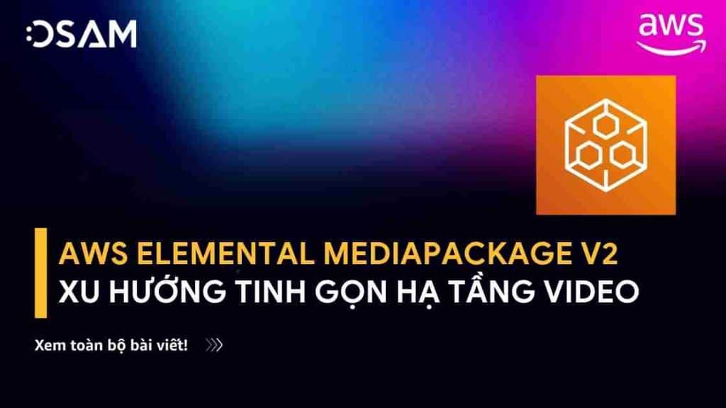 AWS Elemental MediaPackage v2: Xu hướng tinh gọn hạ tầng video