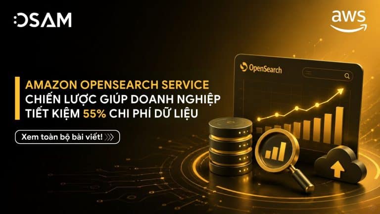 Amazon OpenSearch Service: Chiến Lược Giúp Doanh Nghiệp Tiết Kiệm 55% Chi Phí Dữ Liệu