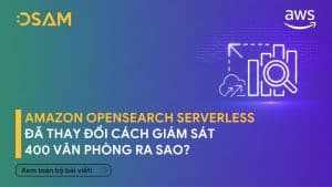Amazon OpenSearch Serverless Đã Thay Đổi Cách Amazon Giám Sát 400 Văn Phòng Ra Sao?
