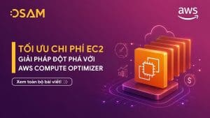 Tối ưu chi phí EC2: Giải Pháp Đột Phá Với AWS Compute Optimizer
